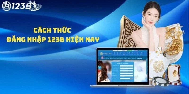 Các bước hướng dẫn đăng nhập 123B chi tiết nhất